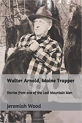 Book - Walter Arnold, Maine Trapper: Stories from one of the Last Mountain Men